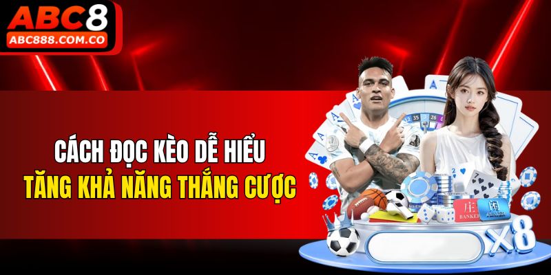 Cách đọc kèo dễ hiểu tăng khả năng thắng cược