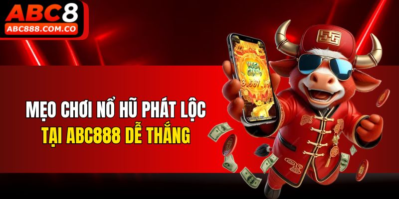 Mẹo chơi nổ hũ Phát Lộc tại ABC888 dễ thắng